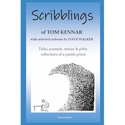 Scribblings of Tom Kennar - with selected cartoons by Dave Walker: Talks, journal, stories & pithy reflections of a parish priest