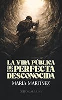 La vida pública de una perfecta desconocida: Una historia real de infancia, violencia y resiliencia en la vida de una mujer que decidió romper su destino (Spanish Edition) 1971710202 Book Cover