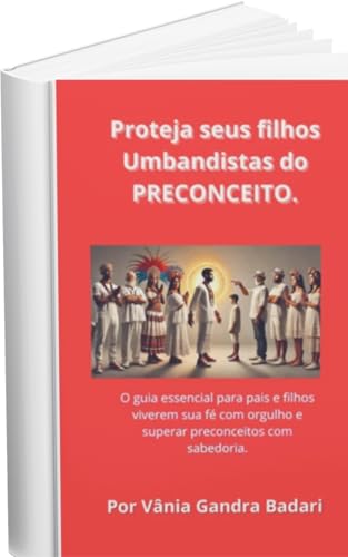 Proteja seus filhos Umbandistas do PRECONCEITO.: O guia essencial para pais e filhos viverem sua fé com orgulho e superar preconceitos com sabedoria