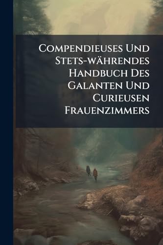 Compendieuses Und Stets-währendes Handbuch Des Galanten Und Curieusen Frauenzimmers