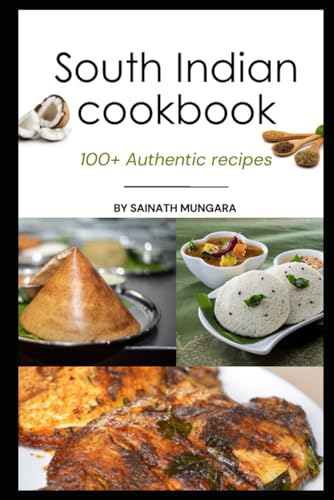 South Indian Cookbook: 100+ Authentic recipes from South Indian states of Andhra, Telangana, Tamilnadu, Kerala and Karnataka. You'll love it.