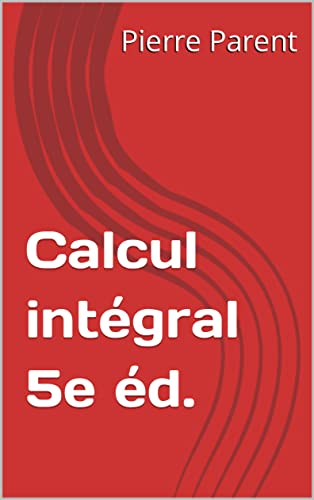 Calcul intégral 5e éd. (Maths) (French Edition)