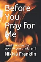 Before You Pray for Me : I Might Not Be the Woman You Think I Am! 1798876434 Book Cover