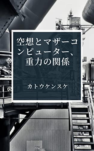 空想とマザーコンピューター 重力の関係 カトウケンスケ 小説 文芸 Kindleストア Amazon