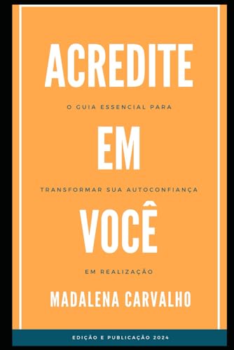 Acredite em Você!: O guia essencial para transformar sa autoconfiança em realização (Portuguese Edition)