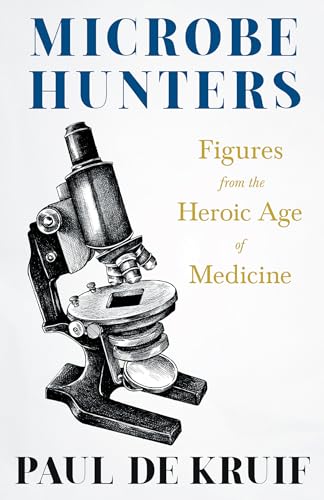 Microbe Hunters - Figures from the Heroic Age of Medicine (Read & Co. Science);Including Leeuwenhoek, Spallanzani, Pasteur, Koch, Roux, Behring, ... Ross, Grassi, Walter Reed, & Paul Ehrlich