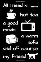 All I Need Is Hot Tea, a Good Movie, a Warm Sofa and of Course My Friend : Notebook for Everyone Who Loves the Evening Atmosphere of Watching Movies. Journal for Those Who Like to Drink a Cup of Hot T 1659201497 Book Cover