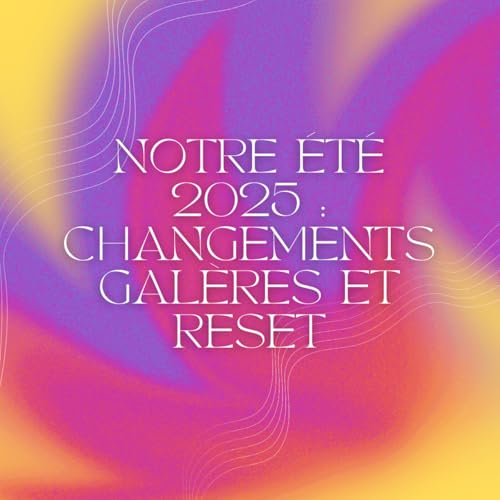 S2 - 8 - Notre &eacute;t&eacute; 2025 : entre changements, gal&egrave;res et reset