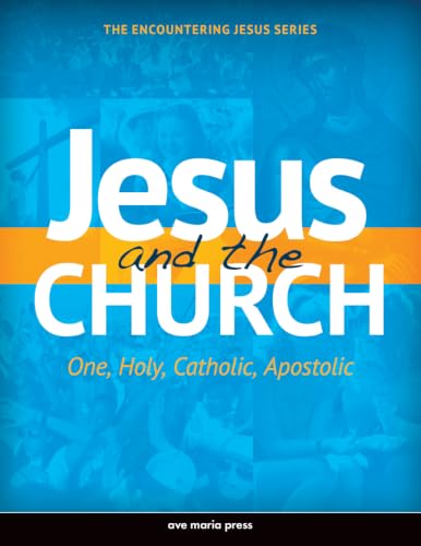 Jesus and the Church: One, Holy, Catholic, Apostolic Usccb Curriculum Framework Course IV (Church History) (Encountering Jesus)
