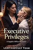 Executive Privileges: A Sapphic Office Romance of Power, Control, and Desire