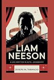 LIAM NEESON: A Life Written in Acts—Biography