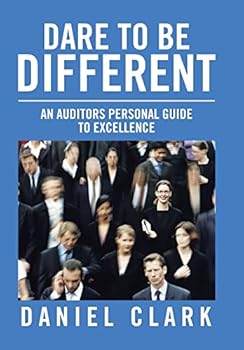 Dare to Be Different: An Auditors Personal Guide to Excellence