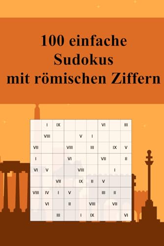 100 einfache Sudoku-Rätsel mit römischen Ziffern: Für Anfänger und Kinder geeignet / Alternative zum normalen Sudoku / Tolles Geschenk für Sudoku-Fans / Praktisch für unterwegs