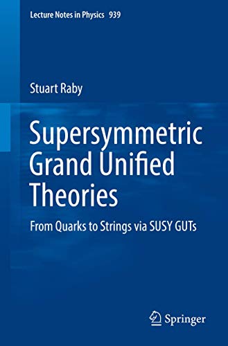 Supersymmetric Grand Unified Theories: From Quarks to Strings via SUSY GUTs (Lecture Notes in Physics, Band 939)