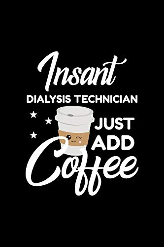 Insant Dialysis Technician Just Add Coffee: Funny Notebook for Dialysis Technician | Funny Christmas Gift Idea for Dialysis Technician | Dialysis Technician Journal | 100 pages 6x9 inches