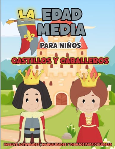 La Edad Media para niños: Castillos y caballeros   Incluye actividades, manualidades y dibujos para colorear (Libros de Historia para niños)