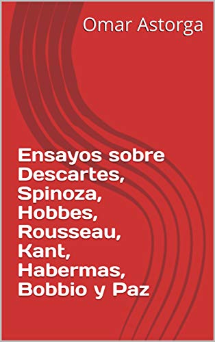 Ensayos sobre Descartes, Spinoza, Hobbes, Rousseau, Kant, Habermas, Bobbio y Paz (Spanish Edition)