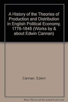 Hardcover A History of the Theories of Production and Distribution in English Political Economy from 1776 to 1848 (Works by and About Edwin Cannan) Book
