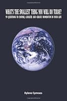 What's The Smallest Thing You Will Do Today?: 99 Questions to Inspire, Catalyze and Create Momentum in Your Life 1490460764 Book Cover