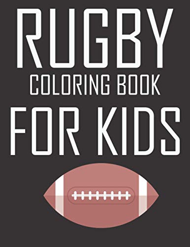 RUGBY COLORING BOOK FOR KIDS: original designs to color for rugby lovers, Creativity and Mindfulness, american Football Fans, rugby funs, Helmets, Uniforms, Presents For Sports Teachers