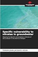 Specific vulnerability to nitrates in groundwater: Mapping the Specific Vulnerability to Nitrates of Groundwater in the District of Abidjan 6207822277 Book Cover