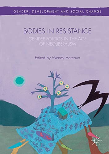 Bodies in Resistance: Gender and Sexual Politics in the Age of Neoliberalism (Gender, Development and Social Change)