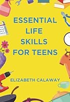 Essential Life Skills for Teens: Mastering Cooking, Cleaning, Money Management, and More for Real World Readiness B0D6G6XT7Q Book Cover