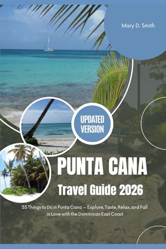 Experience Punta Cana 2026: 55ThingstoDoinPuntaCana – Explore,Taste,Relax,andFallinLovewiththeDominicanEastCoast