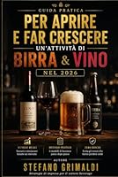 Guida Pratica per Aprire e Far Crescere un’Attività di Birra e Vino nel 2026: Numeri, burocrazia, modelli di business, marketing e primi 30 giorni (Italian Edition) B0H2717BHJ Book Cover