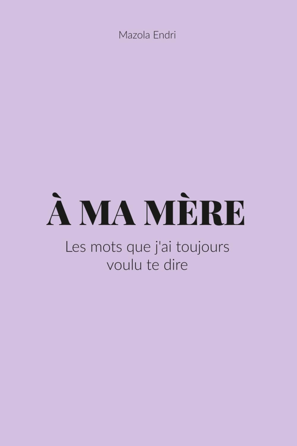 À ma mère: Les mots que j'ai toujours voulu te dire