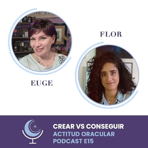 Crear vs Conseguir | Actitud Oracular podcast Ep 15