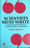 Scientists Must Write: A Guide to Better Writing for Scientists, Engineers and Students