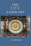 Call Life a Good Gift: A Family History: Nutter, Huett, De Henszey, Peddle, Schuff, Langsdale, Jones, Dundee, Payne