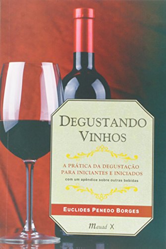 Degustando vinhos: a prática da degustação para iniciantes e iniciados: