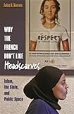 Why the French Don't Like Headscarves: Islam, the State, and Public Space