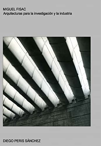 Portada de MIGUEL FISAC. ARQUITECTURAS PARA LA INVESTIGACION Y LA INDUSTRIA