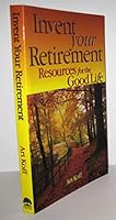 Invent Your Retirement: Resources for the Good Life 1886939764 Book Cover