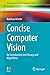 Concise Computer Vision: An Introduction into Theory and Algorithms (Undergraduate Topics in Computer Science)