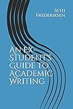 An Ex-Student's Guide to Academic Writing