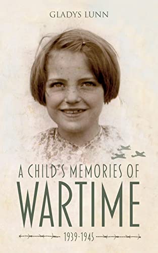 A Child's Memories of Wartime 1939-1945 (RAF & Military Aviation: War Stories, True Stories of Flight, and Survival)