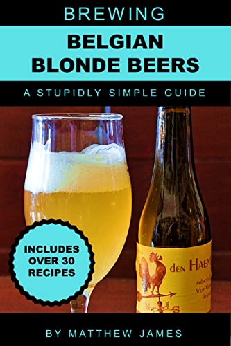 The Stupidly Simple Guide to Belgian Blonde Beers: Part of the Stupidly Simple Brewing Series (The Stupidly Simple Brewing Guides)