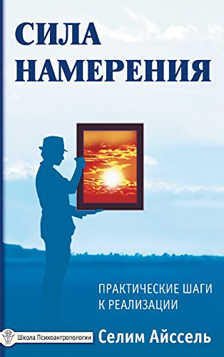 Сила намерения: Практические шаги к реализации (Школа Психоантропологии) (Russian Edition)