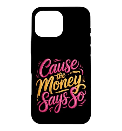Cause The Money Says So Cash Finance Mindset |- Case for iPhone 16 Pro Max