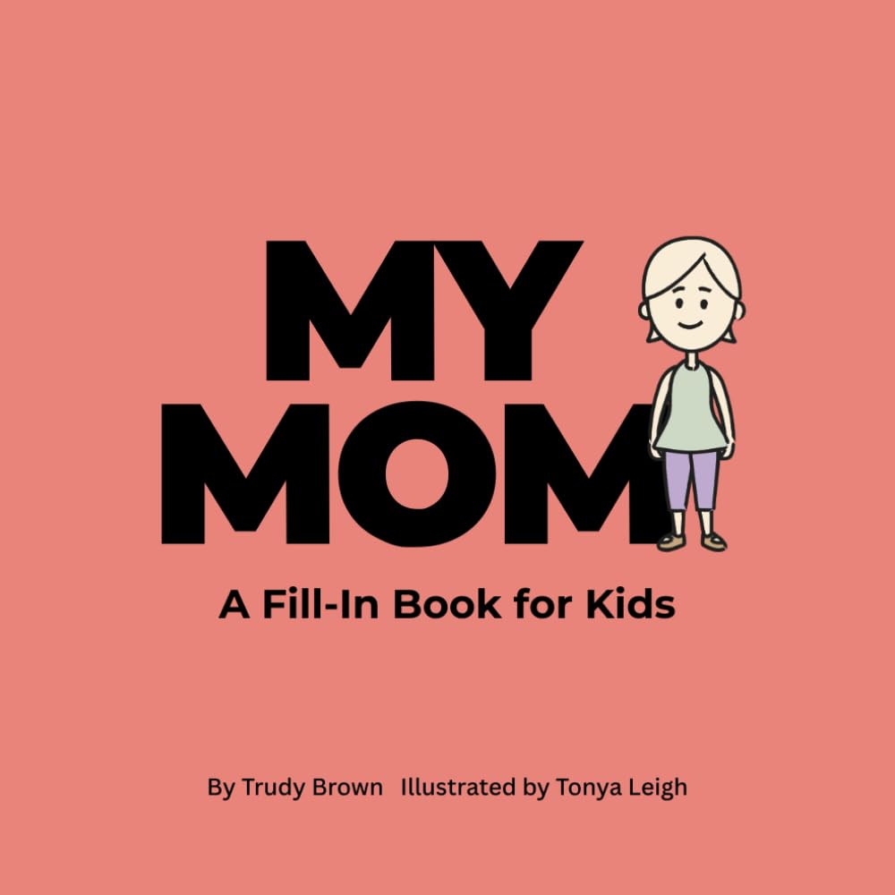 My Mom: A Fill-in book for kids (“All About My…” Fill-in Book Series for Kids)