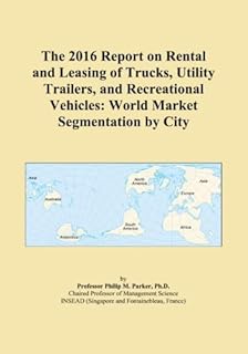 The 2016 Report on Rental and Leasing of Trucks, Utility Trailers, and Recreational Vehicles: World Market Segmentation by City