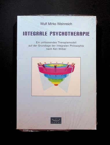 Integrale Psychotherapie. Ein umfassendes Therapiemodell auf der Grundlage der Integralen Philosophie nach Ken Wilber: Ein umfassendes Therapiemodell ... der Integralen Philosophie Ken Wilbers