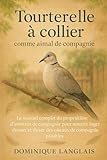 Tourterelle à collier comme animal de compagnie: Le manuel complet du propriétaire d'animaux de compagnie pour nourrir, loger, dresser et élever des oiseaux de compagnie paisibles
