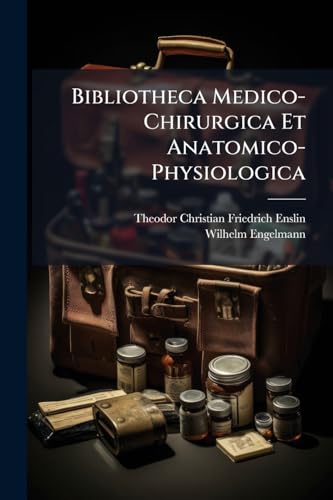 Image of Bibliotheca Medico-Chirurgica Et Anatomico-Physiologica: Alphabetisches Verzeichniss Der Medizinischen, Chirurgischen, Geburtshülflichen, Anatomischen Und Physiologischen Bücher, Welche Vom Jahre 1750 Bis Zu Ende Des Jahres 1847 in Deutschland Erschi