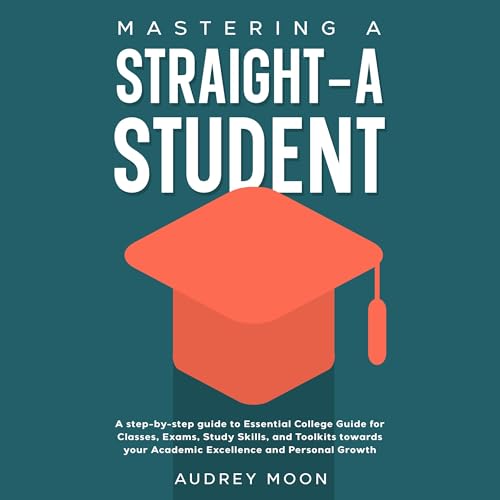 Page de couverture de Mastering a Straight-A Student: A Step-by-Step Guide to Essential College Guide for Classes, Exams, Stu