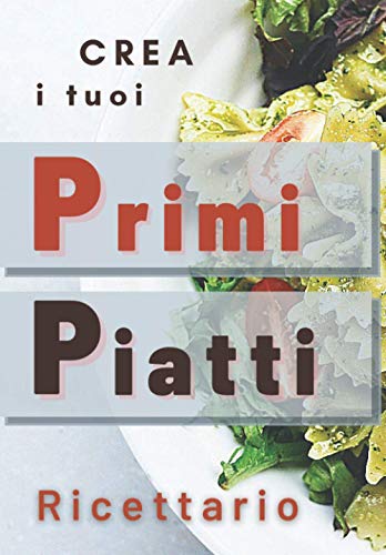 Crea i Tuoi Primi Piatti : Ricettario Personalizzato: Fantastica Idea Regalo per adulti e bambini . Quaderno per scrivere le Ricette Preferite da creare e gustare in famiglia e con gli amici.